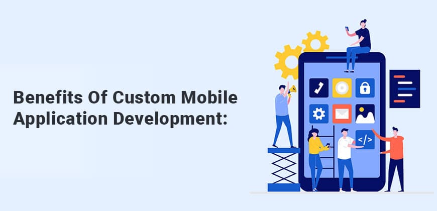 Benefits Of Custom Mobile Application Development