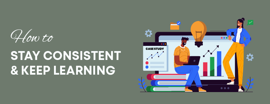 Stay Consistent and Keep Learning