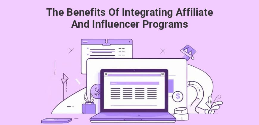 The Benefits of Integrating Affiliate and Influencer Programs