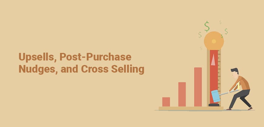 Upsells, Post-Purchase Nudges, and Cross Selling
