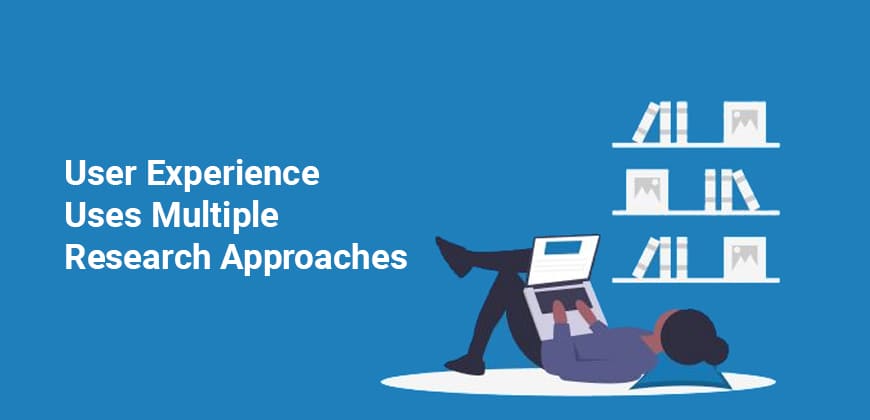 User Experience Uses Multiple Research Approaches